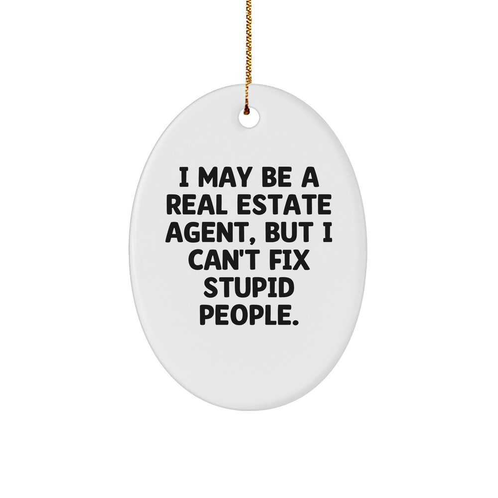 Real Estate Agent Oval Ornament Gifts from Friends and Family for Christmas - 'I May Be A Real Estate Agent, But I Can't Fix Stupid People.' - Image 1