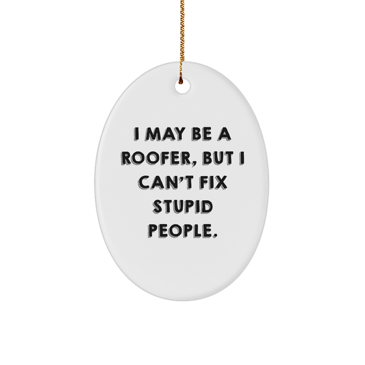 Funny Roofer Gift, I May Be A Roofer, But I Can't Fix Stupid People Oval Ornament, Christmas Unique Gifts from Men to Roofer Friends - Image 1