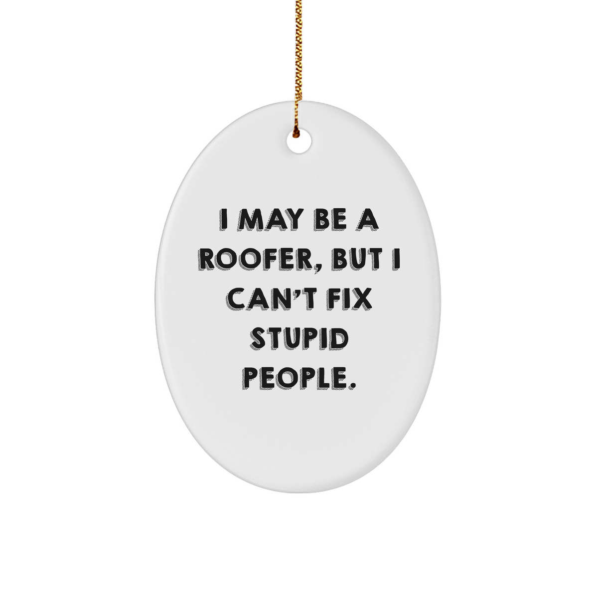 Funny Roofer Gift, I May Be A Roofer, But I Can't Fix Stupid People Oval Ornament, Christmas Unique Gifts from Men to Roofer Friends - Image 1