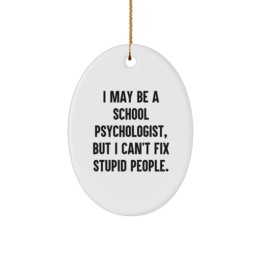 Funny School Psychologist Oval Ornament Gifts from Friends for School Psychologist, I May Be a School Psychologist, But I Can't Fix Stupid People., Christmas Unique Gifts - Image 1