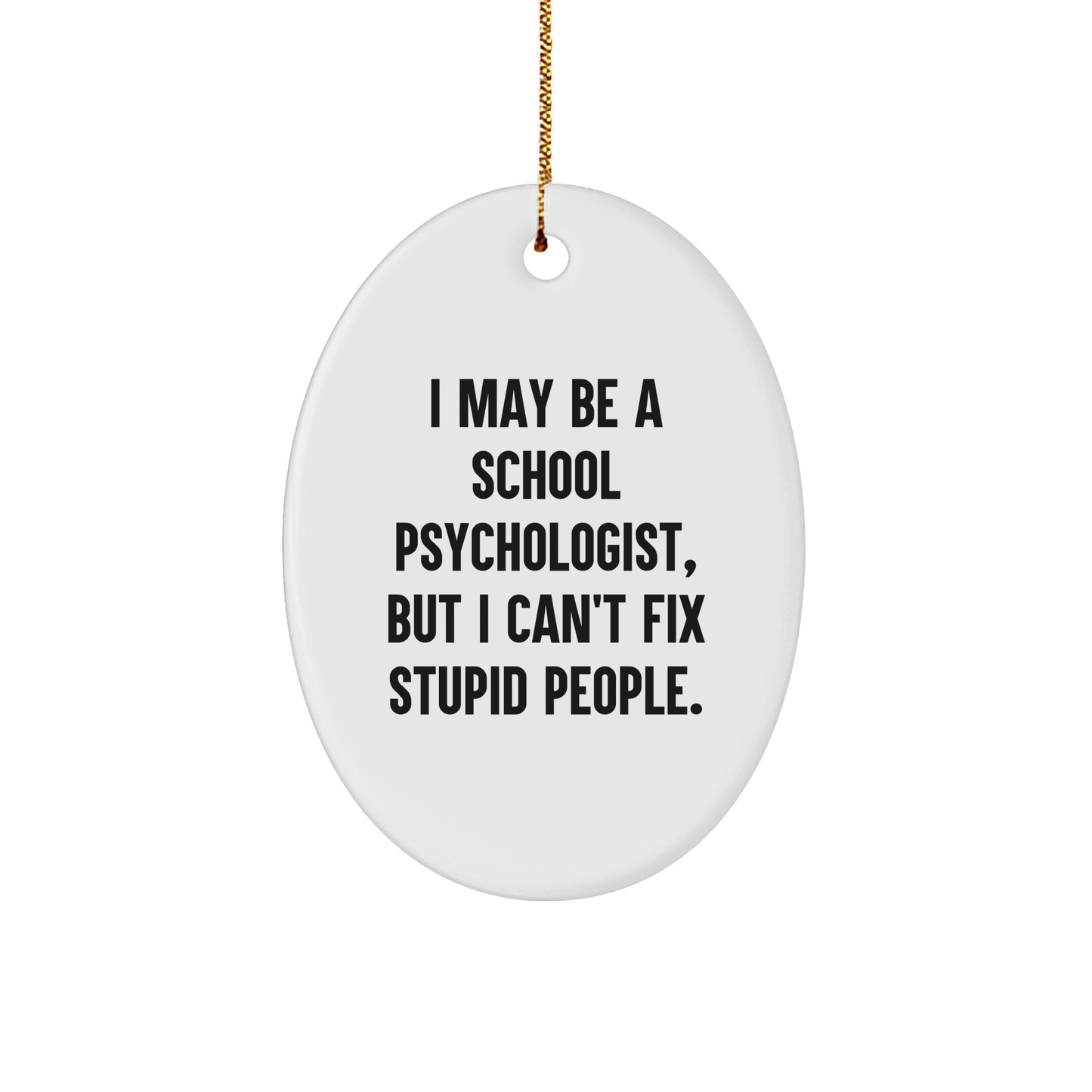 Funny School Psychologist Oval Ornament Gifts from Friends for School Psychologist, I May Be a School Psychologist, But I Can't Fix Stupid People., Christmas Unique Gifts - Image 1