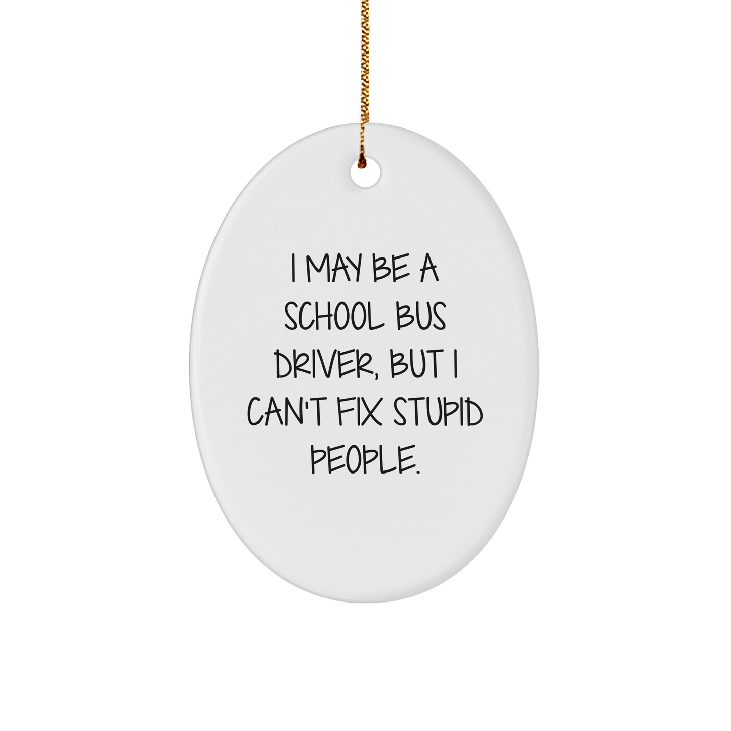 School Bus Driver Gifts from Friends - I May Be A School Bus Driver, But I Can't Fix Stupid People. Oval Ornament Christmas Unique - Image 1