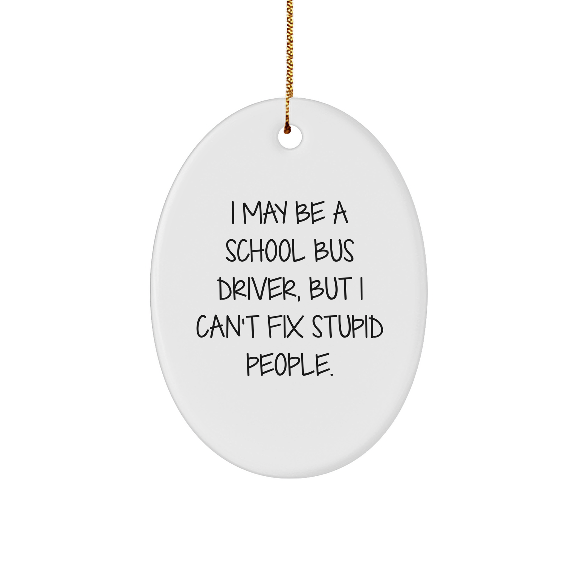 School Bus Driver Gifts from Friends - I May Be A School Bus Driver, But I Can't Fix Stupid People. Oval Ornament Christmas Unique - Image 1