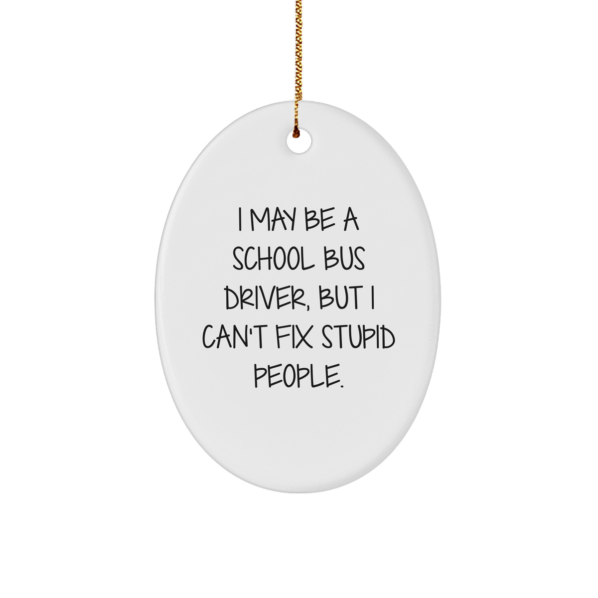 School Bus Driver Gifts from Friends - I May Be A School Bus Driver, But I Can't Fix Stupid People. Oval Ornament Christmas Unique - Image 1