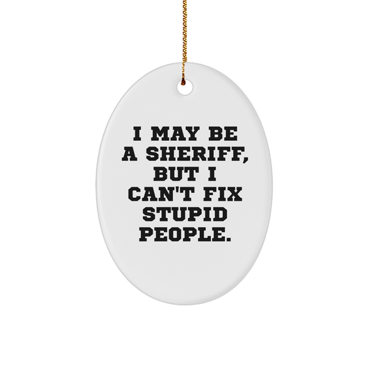 Sheriff Gifts from Men for Sheriff Friends - I May Be A Sheriff, But I Can't Fix Stupid People. Oval Ornament Christmas Unique Gifts - Image 1