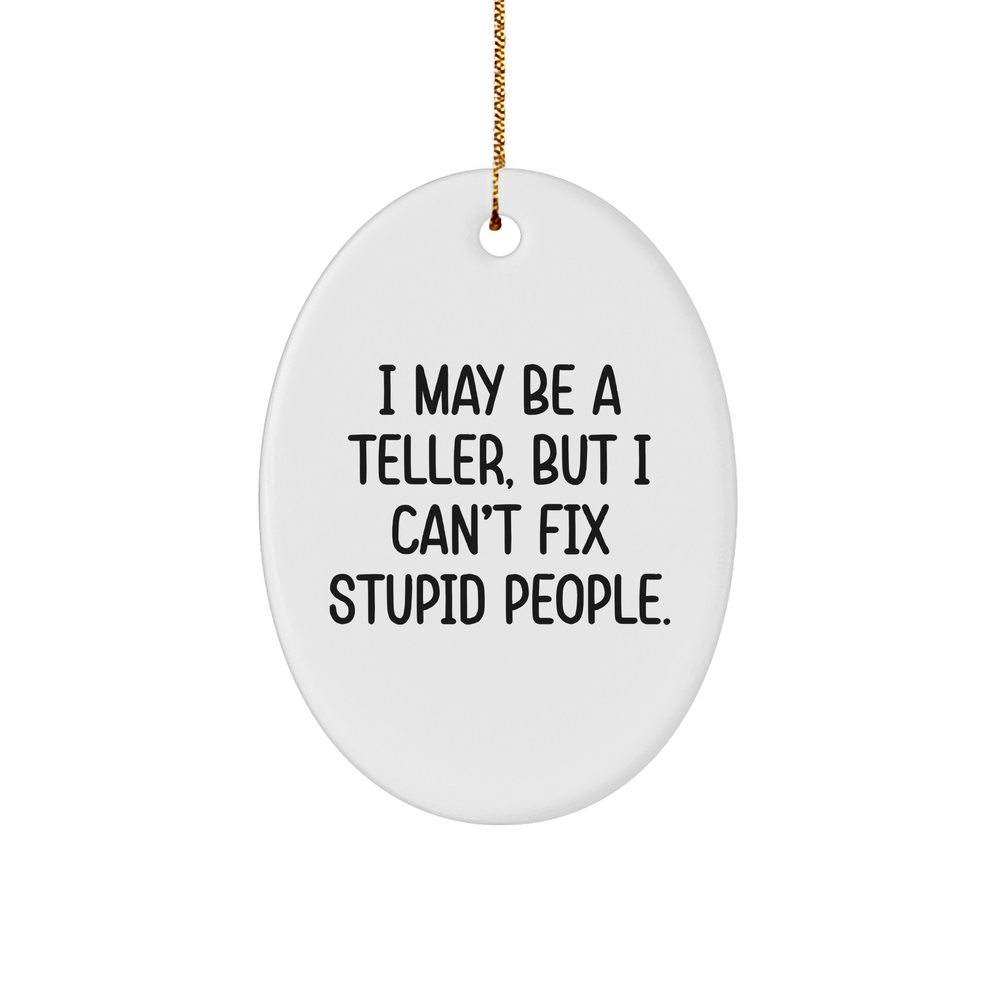 Funny Teller Ornament | Unique Christmas Unique Gifts for Tellers | I May Be A Teller But I Can't Fix Stupid People | Oval Sturdy MDF Ornament with Gold String - Image 1
