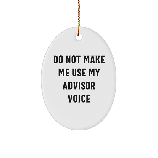 Funny Do Not Make Me Use My Advisor Voice Oval Ornament Gift for Her Friends Family and Coworkers Christmas Unique Gifts from Men Women to Advisor - Image 1