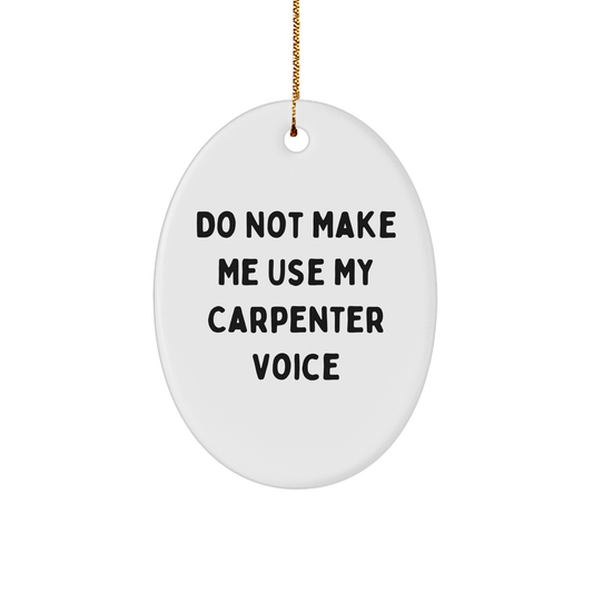 Carpenter Gifts from Friends for Christmas Oval Ornament Do Not Make Me Use My Carpenter Voice - Image 1