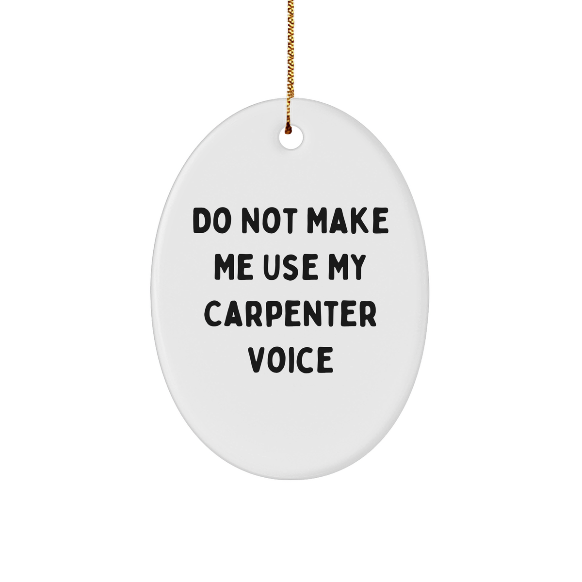Carpenter Gifts from Friends for Christmas Oval Ornament Do Not Make Me Use My Carpenter Voice - Image 1
