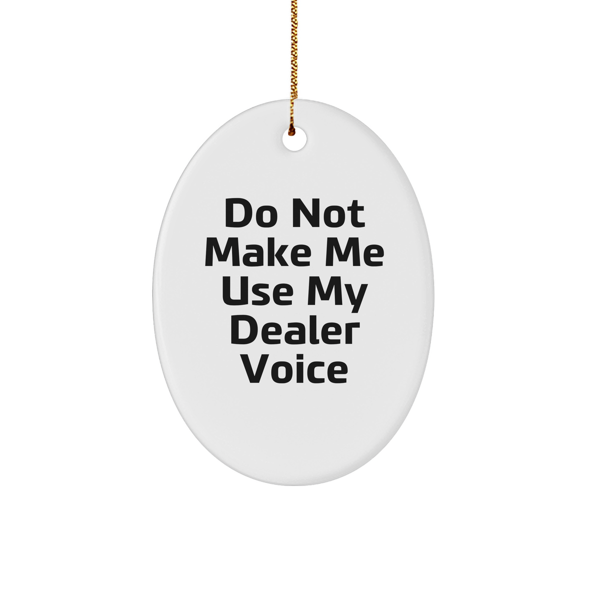 Dealer's Humorous Christmas Oval Ornament, White, 3.25" Tall, Long-Lasting Design, for Friends, Family, or Coworkers, Do Not Make Me Use My Dealer Voice - Image 1