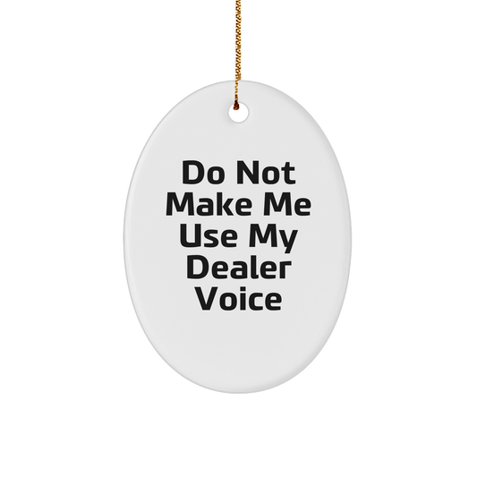 Dealer's Humorous Christmas Oval Ornament, White, 3.25" Tall, Long-Lasting Design, for Friends, Family, or Coworkers, Do Not Make Me Use My Dealer Voice - Image 1