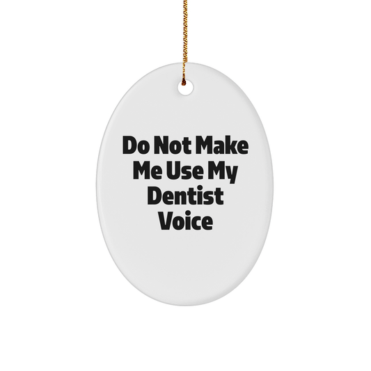 Do Not Make Me Use My Dentist Voice Funny Oval Ornament Gift for Dentist Lovers at Christmas, Unique Gifts from Friend to Dentist, Dentist Appreciation Gift Ideas - Image 1