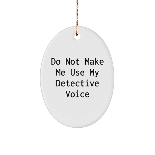 Funny Detective Gifts: Oval Ornament 'Do Not Make Me Use My Detective Voice' for Christmas - Image 1