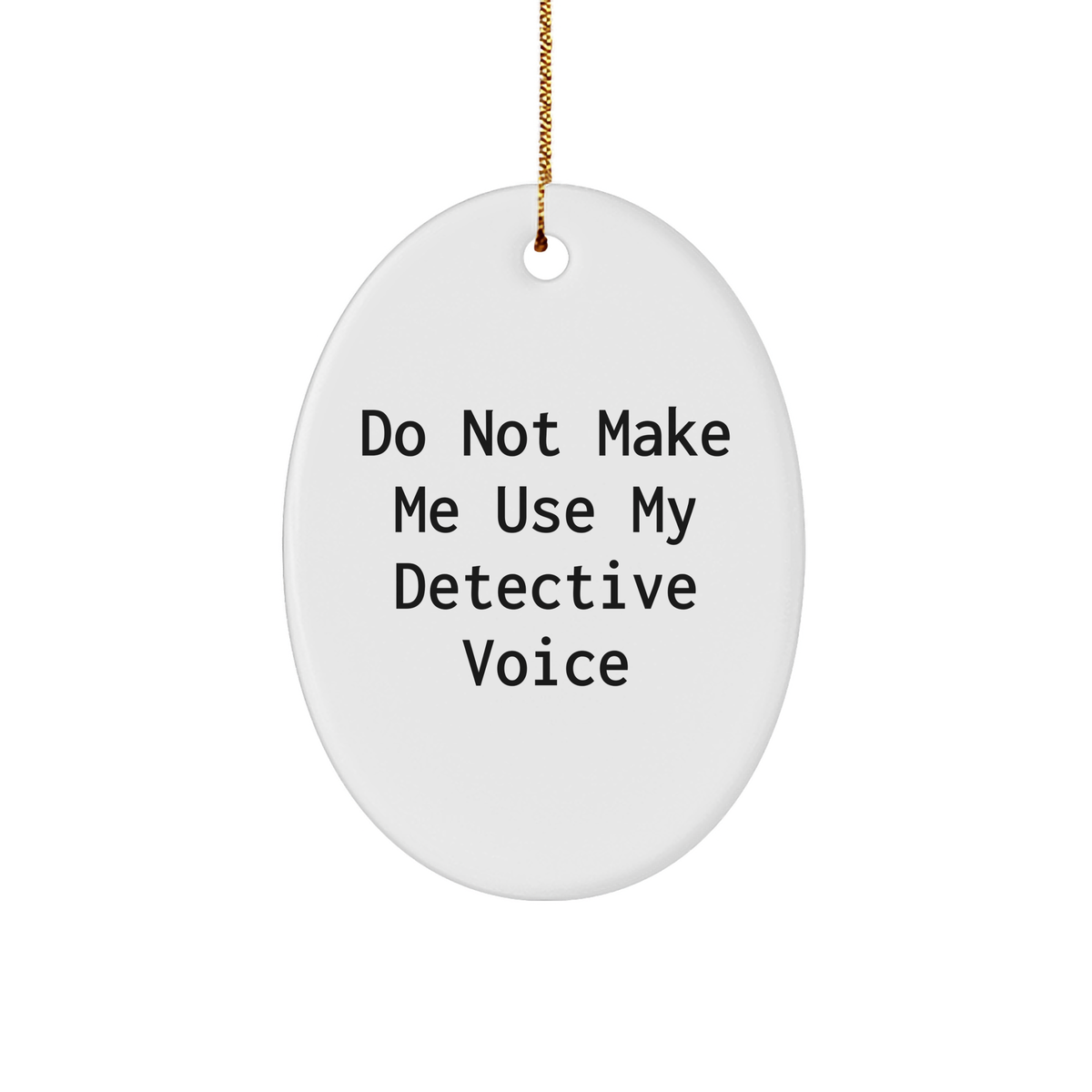 Funny Detective Gifts: Oval Ornament 'Do Not Make Me Use My Detective Voice' for Christmas - Image 1
