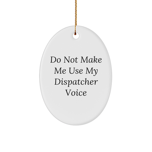 Dispatcher Gifts: Do Not Make Me Use My Dispatcher Voice Oval Ornament, Funny Christmas Unique Gift for Dispatchers, Friends, Coworkers, and Family - Image 1