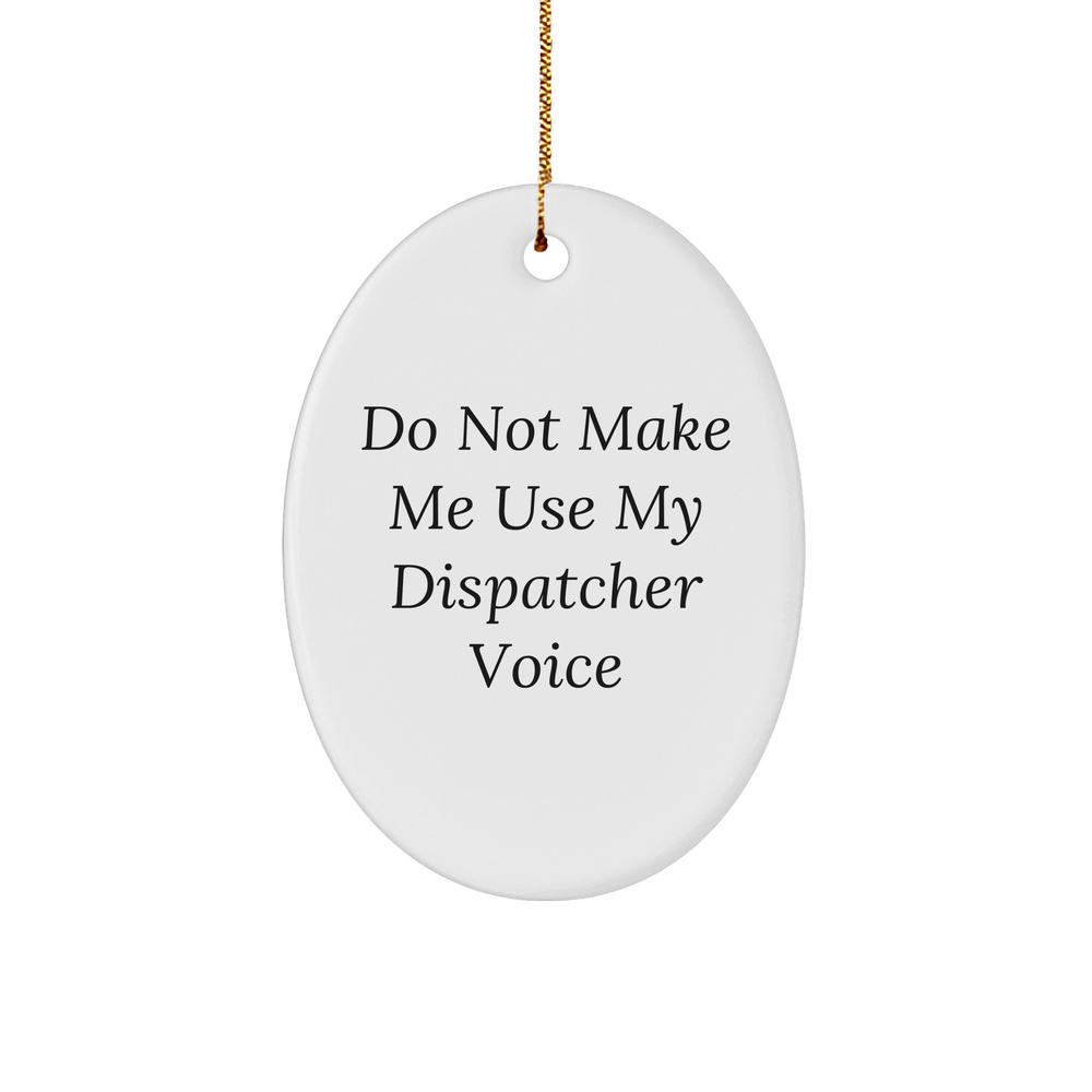 Dispatcher Gifts: Do Not Make Me Use My Dispatcher Voice Oval Ornament, Funny Christmas Unique Gift for Dispatchers, Friends, Coworkers, and Family - Image 1