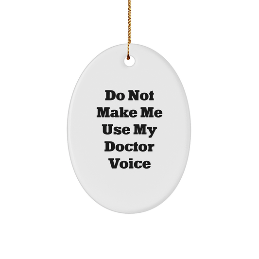 Doctor's Orders: Funny Oval Ornament - Christmas Unique Gift from Friends to Doctor, Don't Make Me Use My Doctor Voice - Image 1