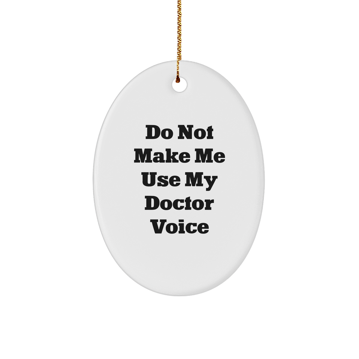 Doctor's Orders: Funny Oval Ornament - Christmas Unique Gift from Friends to Doctor, Don't Make Me Use My Doctor Voice - Image 1