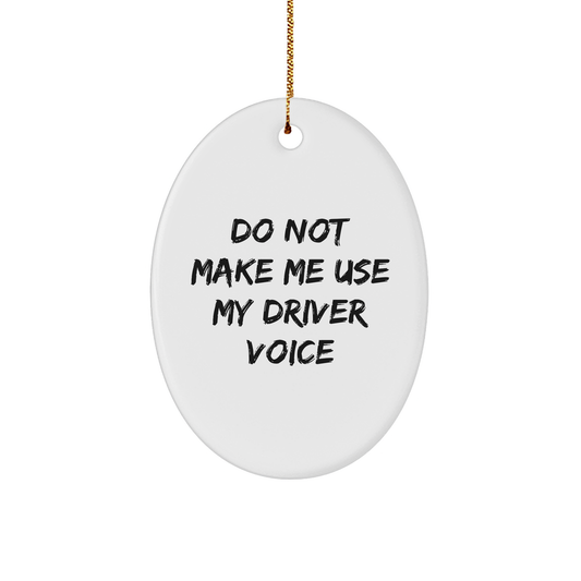Funny Driver Oval Ornament Gifts from Friends for Christmas Do Not Make Me Use My Driver Voice - Image 1