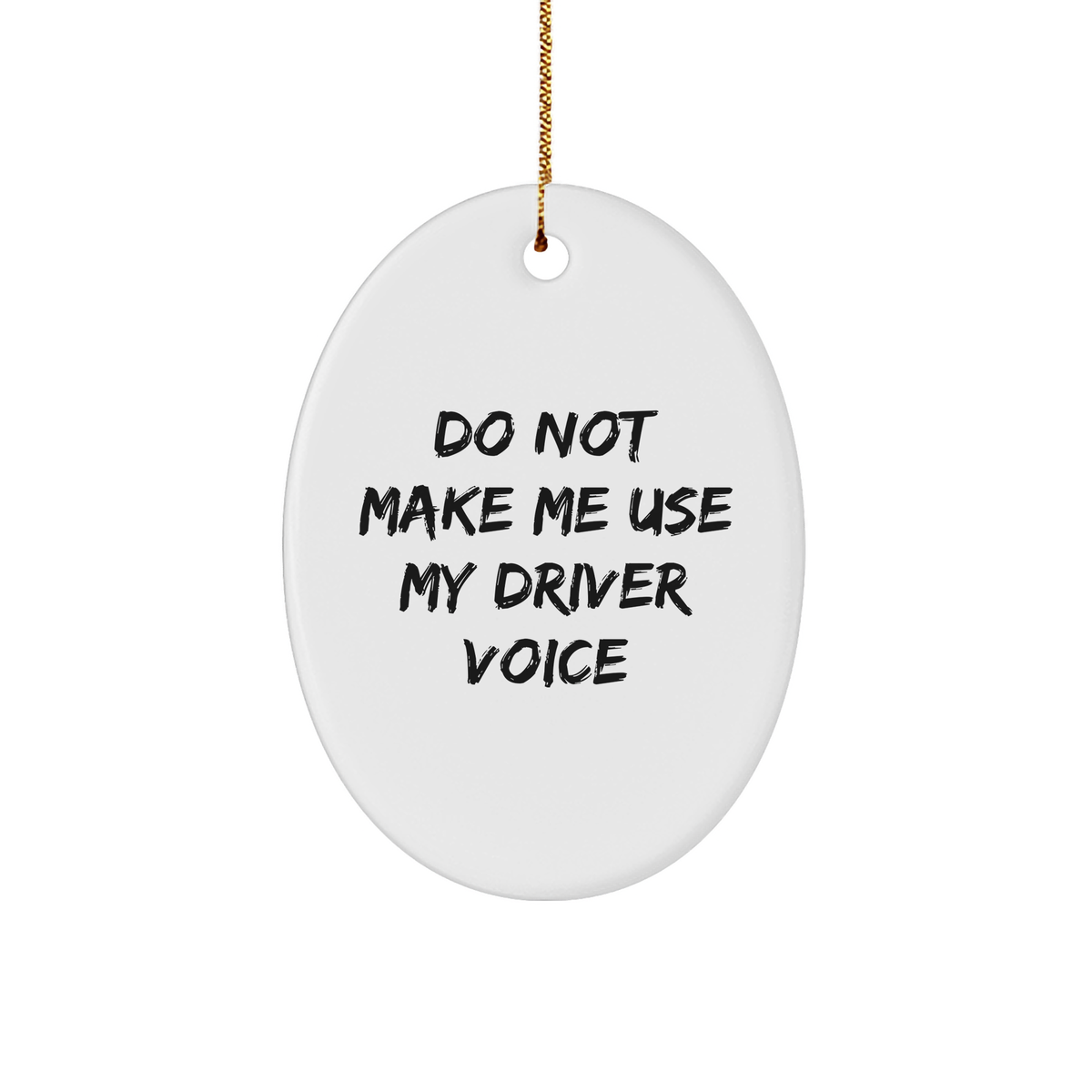 Funny Driver Oval Ornament Gifts from Friends for Christmas Do Not Make Me Use My Driver Voice - Image 1