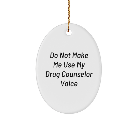 Drug Counselor Oval Ornament, Do Not Make Me Use My Drug Counselor Voice, Funny Quote, Oval Ornament Gifts from Friends to Family, Funny Gift for Christmas - Image 1