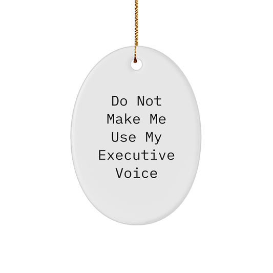 Executive Oval Ornament, Funny Quote, 'Do Not Make Me Use My Executive Voice', Christmas Unique Gift for Executive, Oval Ornament with Durable MDF and High-Gloss Finish - Image 1