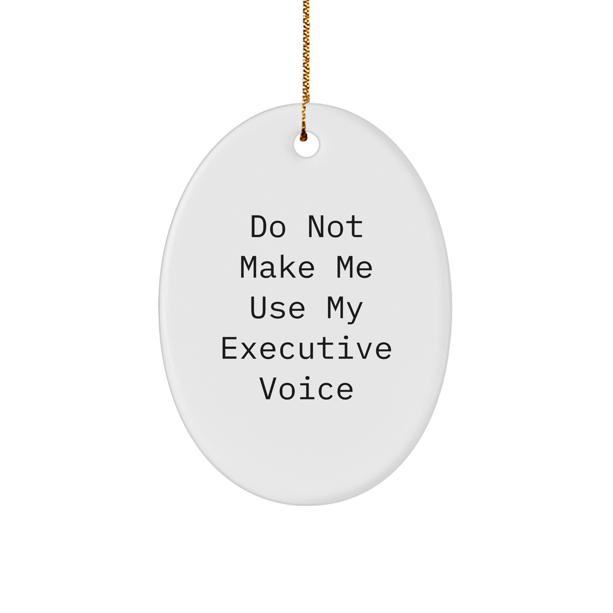 Executive Oval Ornament, Funny Quote, 'Do Not Make Me Use My Executive Voice', Christmas Unique Gift for Executive, Oval Ornament with Durable MDF and High-Gloss Finish - Image 1