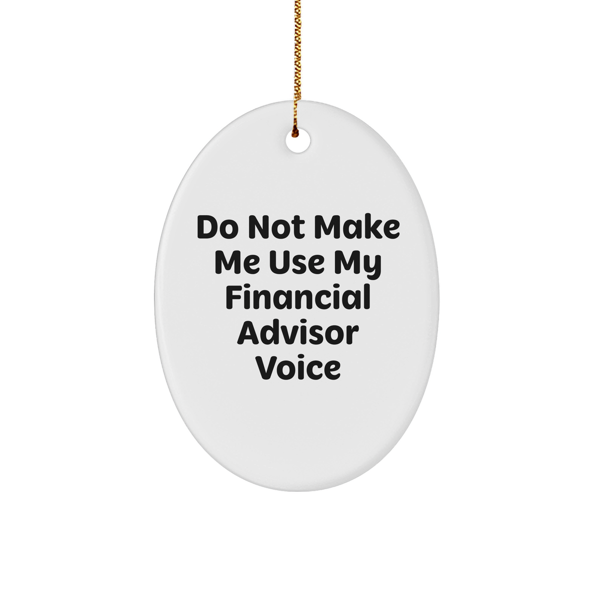 Funny Financial Advisor Gifts Do Not Make Me Use My Voice Oval Ornament for Christmas, Durable MDF with High-Gloss Finish, Unique Presents for Financial Advisors from Friends and Family - Image 1