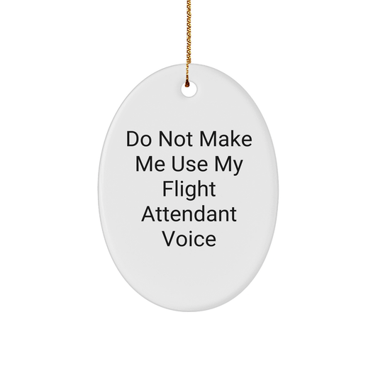 Flight Attendant Gifts from Men, Do Not Make Me Use My Flight Attendant Voice Oval Ornament for Christmas - Image 1