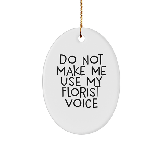 Funny Florist Gifts: Do Not Make Me Use My Florist Voice Oval Ornament, Christmas Unique Gifts from Friends to Florists - Image 1