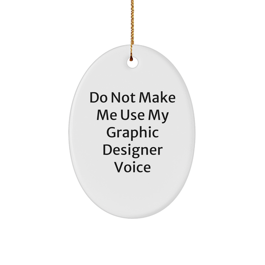 Do Not Make Me Use My Graphic Designer Voice Oval Ornament, Christmas Unique Gift for Graphic Designer, Funny Quote, Oval Ornament for Home Decor, Gifts from Friends - Image 1