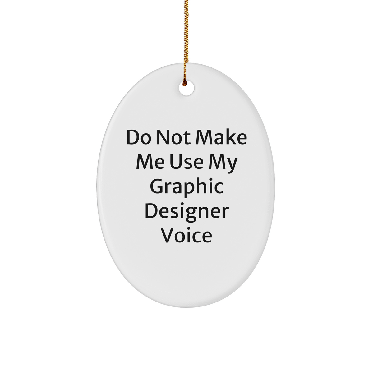 Do Not Make Me Use My Graphic Designer Voice Oval Ornament, Christmas Unique Gift for Graphic Designer, Funny Quote, Oval Ornament for Home Decor, Gifts from Friends - Image 1