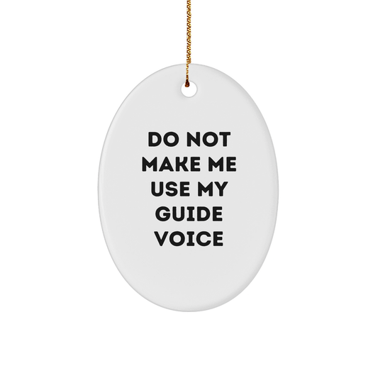 Do Not Make Me Use My Guide Voice White Oval Ornament Gifts from Friends and Family for Guide Lovers and Christmas Cheer - Image 1
