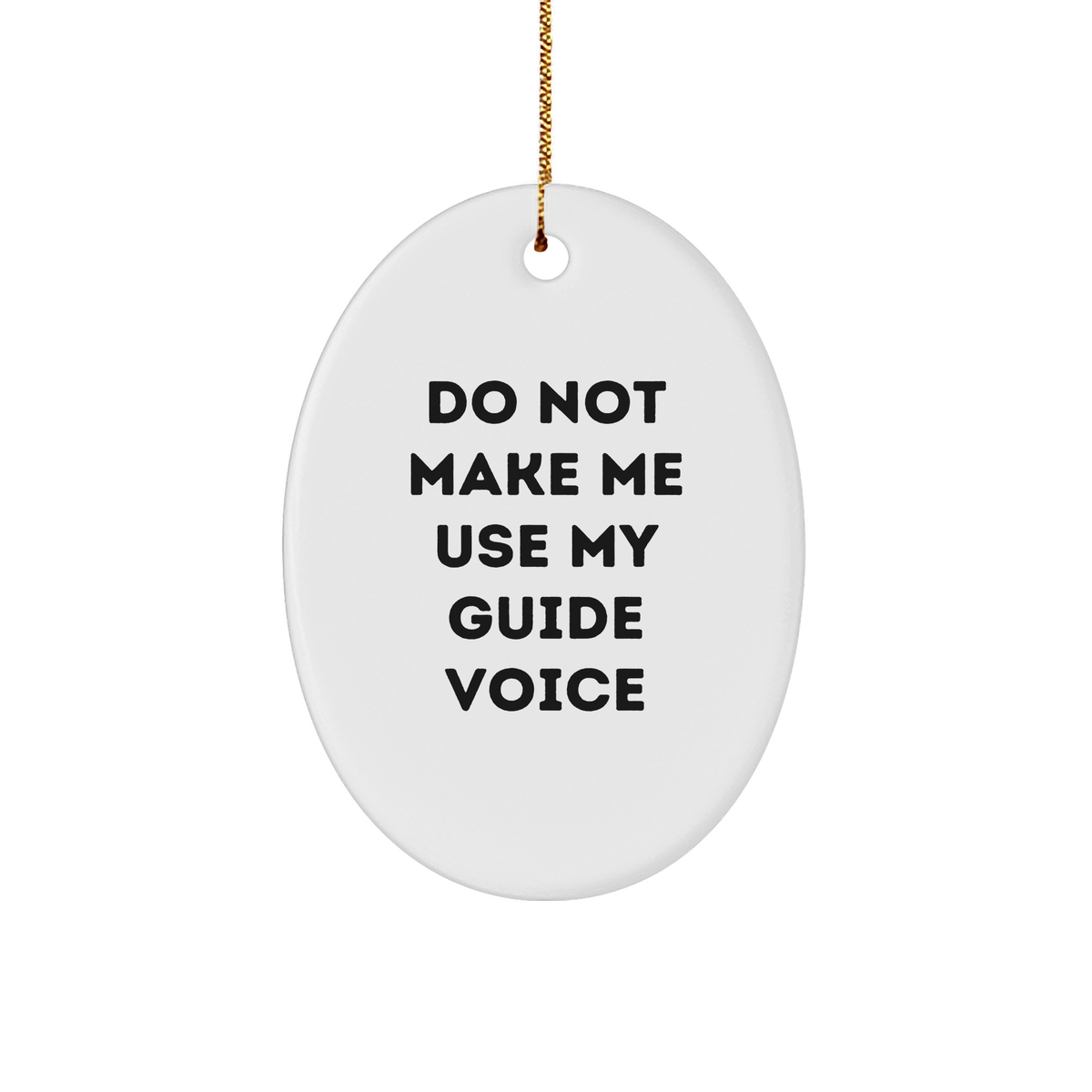Do Not Make Me Use My Guide Voice White Oval Ornament Gifts from Friends and Family for Guide Lovers and Christmas Cheer - Image 1
