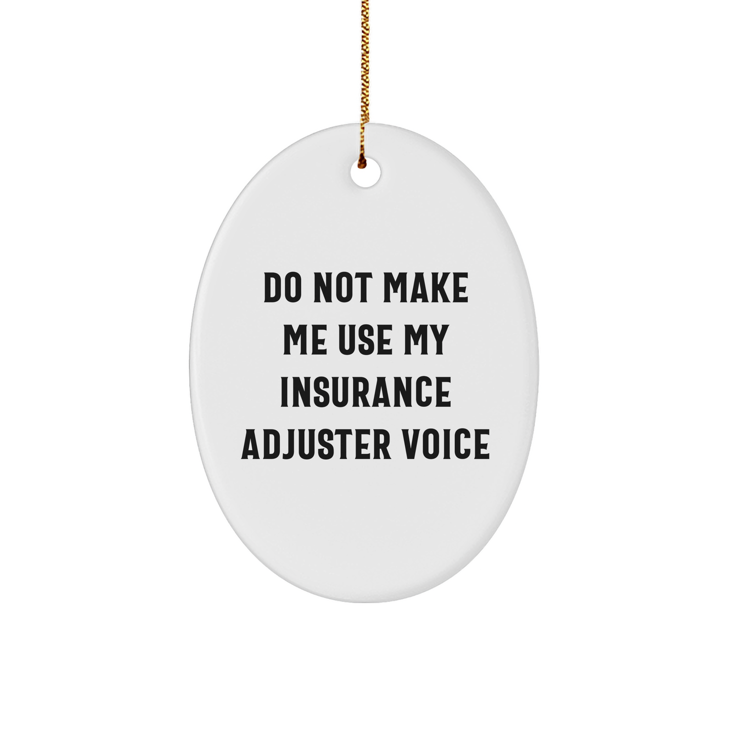 Gifts from Friends, Family, or Coworkers for Insurance Adjuster Oval Ornament - 'Do Not Make Me Use My Insurance Adjuster Voice' Christmas Decoration, White Oval Shaped Ornament with Quote - Image 1