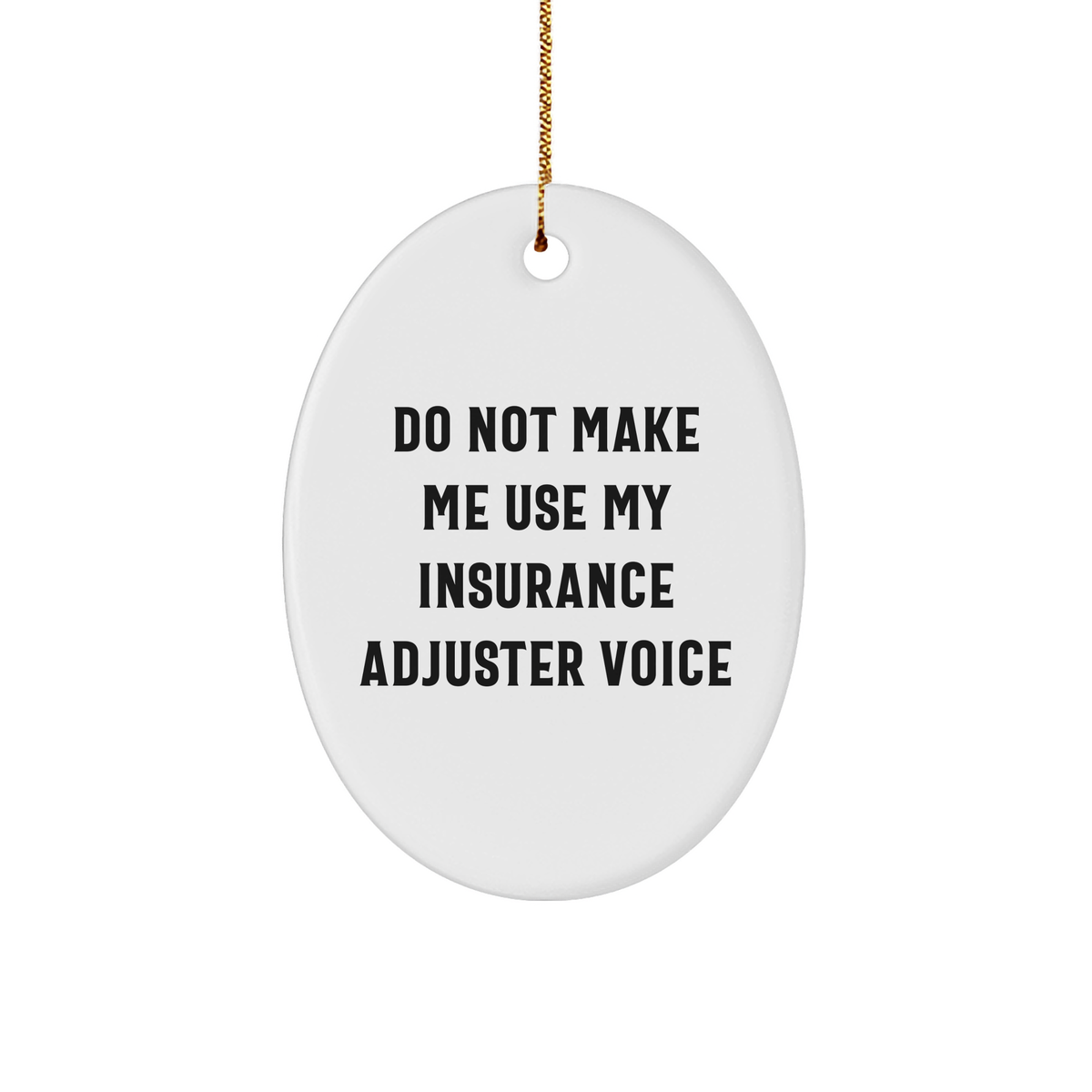 Gifts from Friends, Family, or Coworkers for Insurance Adjuster Oval Ornament - 'Do Not Make Me Use My Insurance Adjuster Voice' Christmas Decoration, White Oval Shaped Ornament with Quote - Image 1