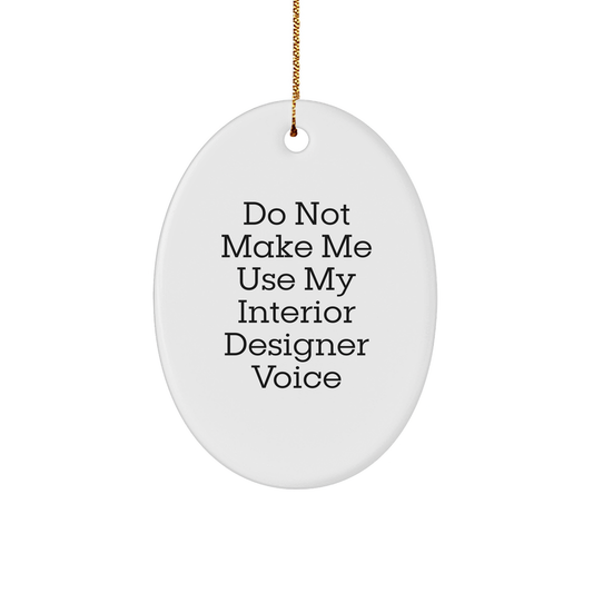 Gifts from Friends, Do Not Make Me Use My Interior Designer Voice, Oval Ornament, Christmas Unique Gifts, Interior Designer Decorative Accent - Image 1