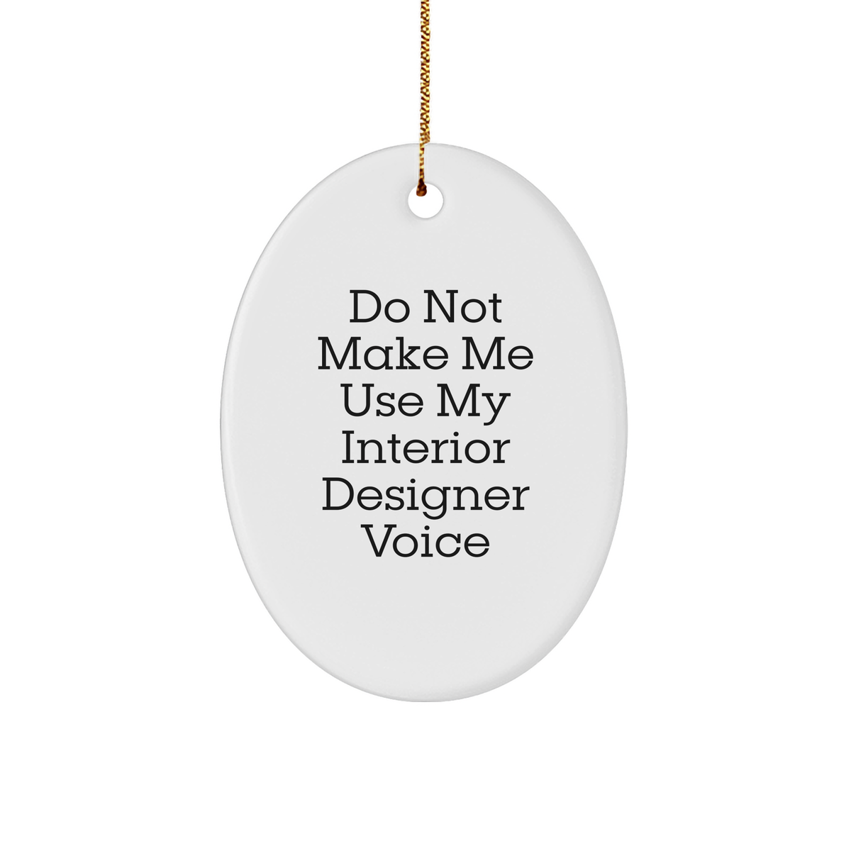 Gifts from Friends, Do Not Make Me Use My Interior Designer Voice, Oval Ornament, Christmas Unique Gifts, Interior Designer Decorative Accent - Image 1