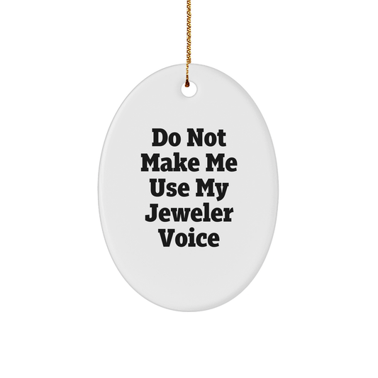 Jeweler's Funny Gift for Her, Him, or Friends - Oval Ornament with 'Do Not Make Me Use My Jeweler Voice' Quote, White Color, Durable MDF Material, Christmas Decoration, Unique Gift Idea - Image 1