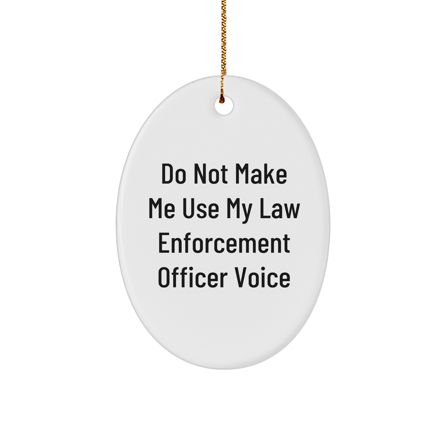 Law Enforcement Officer Oval Ornament, Funny Quote, 'Do Not Make Me Use My Law Enforcement Officer Voice', Christmas Unique Gift, Gifts from Friends, Gifts for Law Enforcement Officers - Image 1