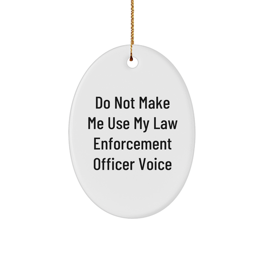 Law Enforcement Officer Oval Ornament, Funny Quote, 'Do Not Make Me Use My Law Enforcement Officer Voice', Christmas Unique Gift, Gifts from Friends, Gifts for Law Enforcement Officers - Image 1