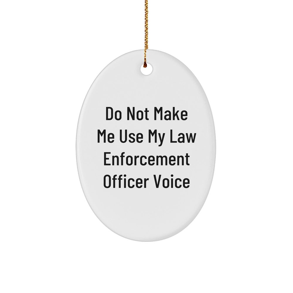 Law Enforcement Officer Oval Ornament, Funny Quote, 'Do Not Make Me Use My Law Enforcement Officer Voice', Christmas Unique Gift, Gifts from Friends, Gifts for Law Enforcement Officers - Image 1
