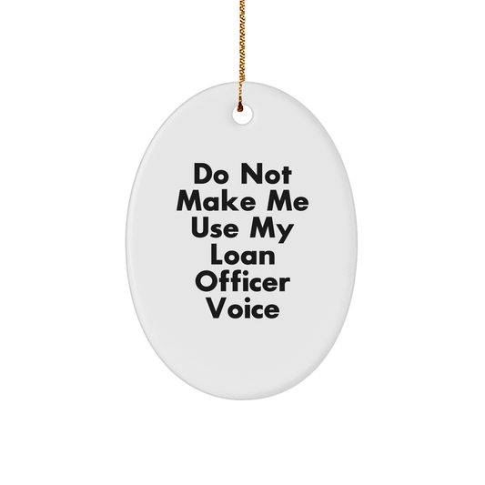 Gifts from Friends for Loan Officers - Do Not Make Me Use My Loan Officer Voice Oval Ornament for Christmas - Image 1