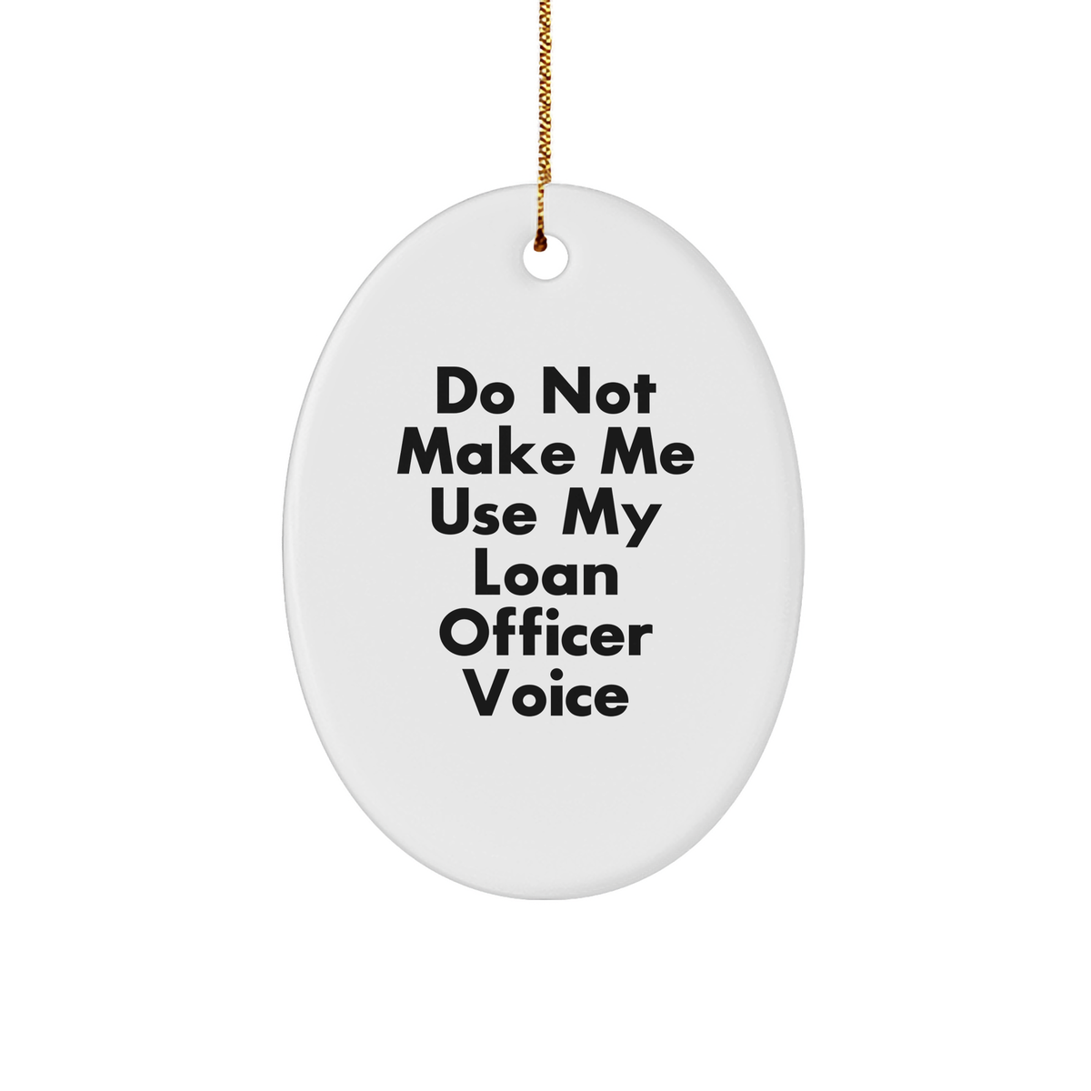 Gifts from Friends for Loan Officers - Do Not Make Me Use My Loan Officer Voice Oval Ornament for Christmas - Image 1