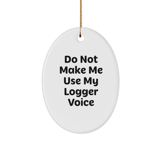 Funny Logger Gifts from Friends - Do Not Make Me Use My Logger Voice Oval Ornament, Christmas Unique Gifts for Logger Enthusiasts - Image 1