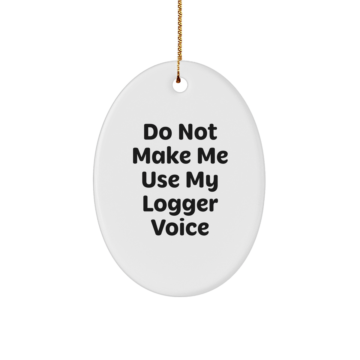 Funny Logger Gifts from Friends - Do Not Make Me Use My Logger Voice Oval Ornament, Christmas Unique Gifts for Logger Enthusiasts - Image 1