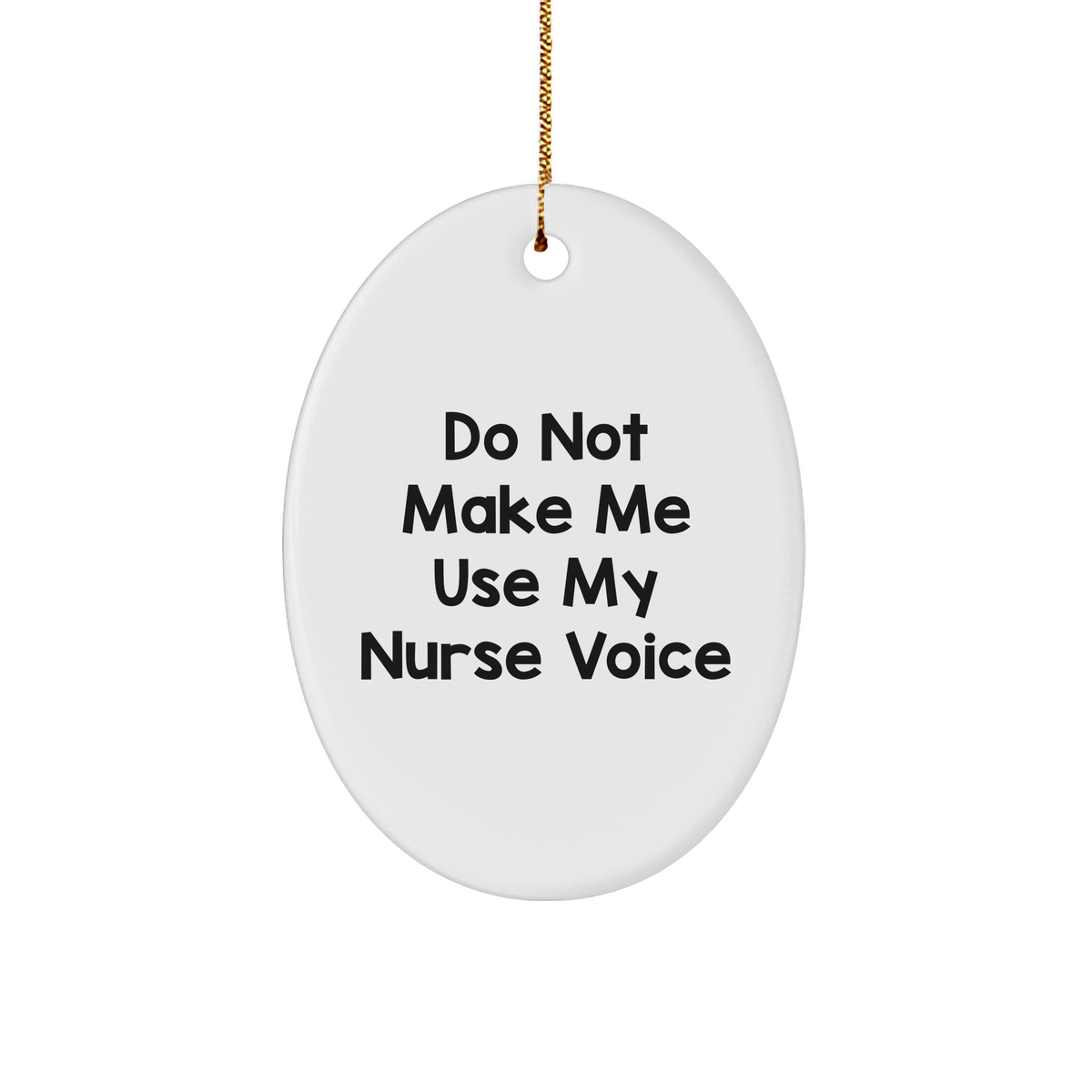 Funny Nurse Gifts: Do Not Make Me Use My Nurse Voice Oval Ornament with Gold Cord for Christmas - Image 1