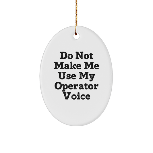 Funny Operator Gifts for Christmas - Oval Ornament with Do Not Make Me Use My Operator Voice Quote - Gifts from Friends for Operator Lovers - Image 1