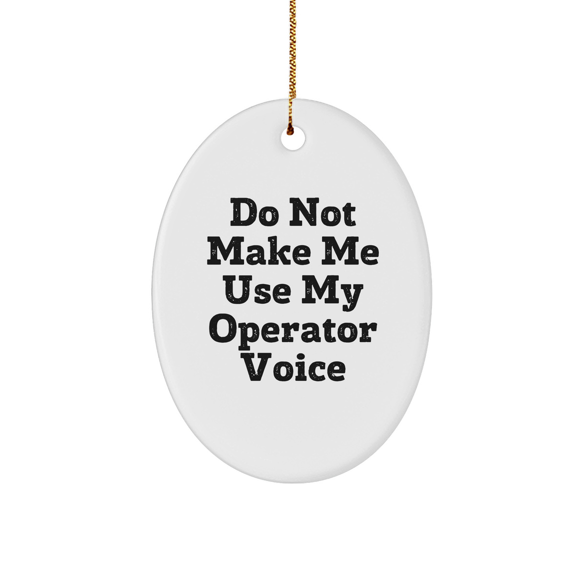 Funny Operator Gifts for Christmas - Oval Ornament with Do Not Make Me Use My Operator Voice Quote - Gifts from Friends for Operator Lovers - Image 1