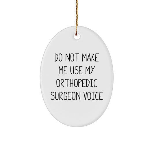 Funny Orthopedic Surgeon Gifts from Friends for Christmas - Oval Ornament with 'Do Not Make Me Use My Orthopedic Surgeon Voice' Quote, Unique Orthopedic Surgeon Present for Men or Women - Image 1